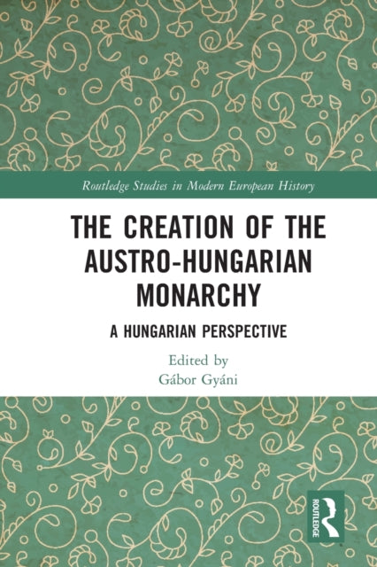 Book cover of: Creation of the Austro-Hungarian Monarchy. By: Gábor Gyáni