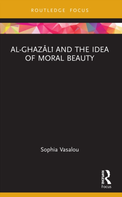 Book cover of: Al-Ghazali and the Idea of Moral Beauty. By: Sophia Vasalou