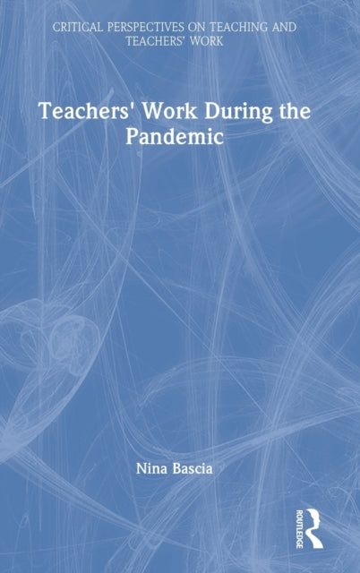 Book cover of: Teachers' Work During the Pandemic. By: Nina Bascia
