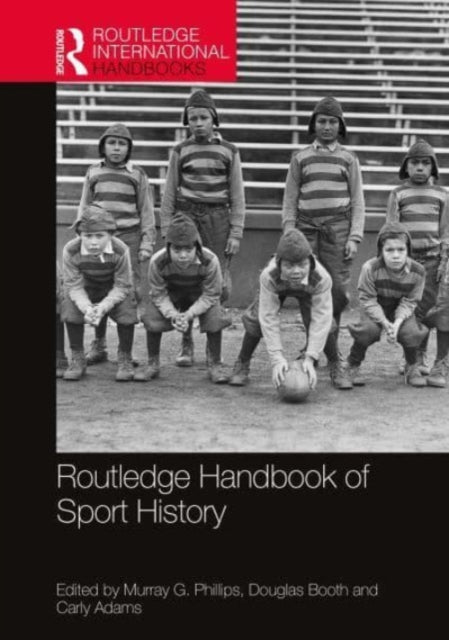 Book cover of: Routledge Handbook of Sport History. By: Murray G. Phillips