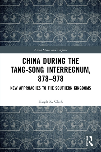 Book cover of: China during the Tang-Song Interregnum, 878–978. By: Hugh R. Clark