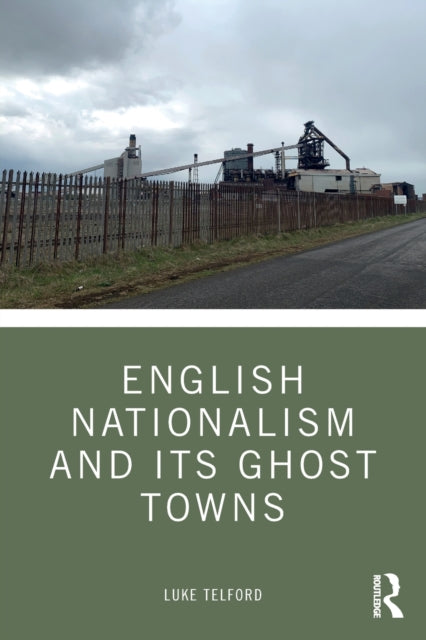 Book cover of: English Nationalism and its Ghost Towns. By: Luke Telford