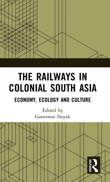 Book cover of: Railways in Colonial South Asia. By: Ganeswar Nayak