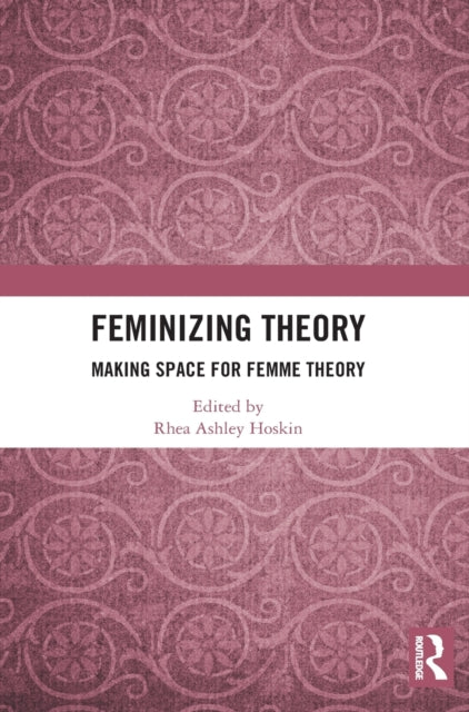 Book cover of: Feminizing Theory. By: Rhea Ashley Hoskin