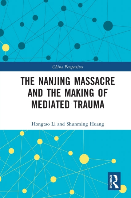 Book cover of: Nanjing Massacre and the Making of Mediated Trauma. By: Hongtao Li