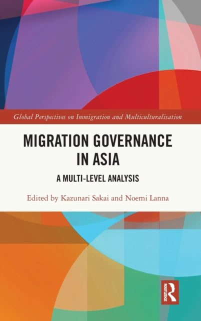 Book cover of: Migration Governance in Asia. By: Kazunari Sakai