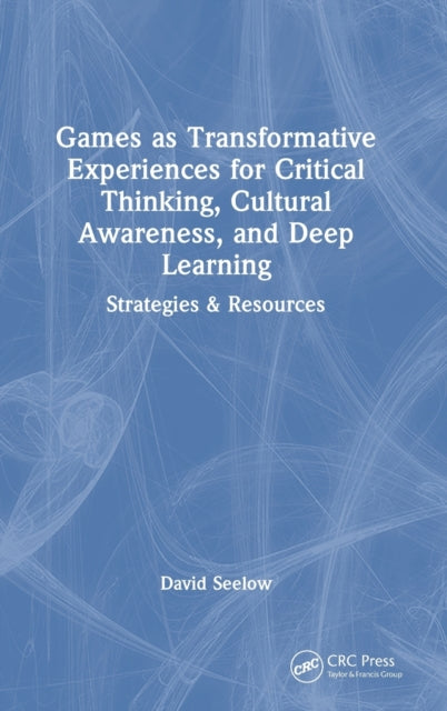 Book cover of: Games as Transformative Experiences for Critical Thinking, Cultural Awareness, and Deep Learning. By: David Seelow