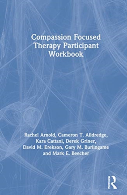 Book cover of: Compassion Focused Therapy Participant Workbook. By: Rachel Arnold