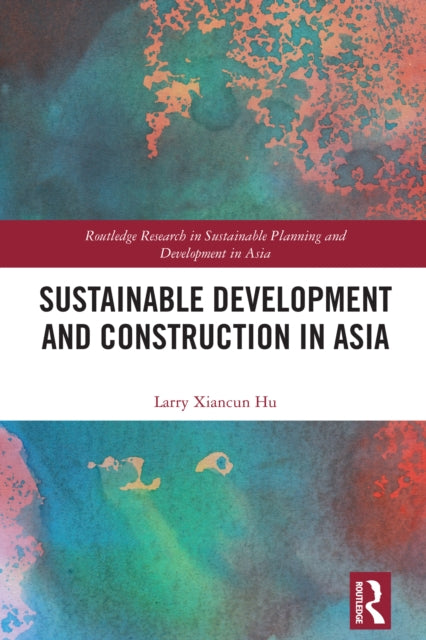 Book cover of: Sustainable Development and Construction in Asia. By: Larry Xiancun Hu
