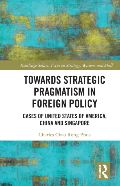 Book cover of: Towards Strategic Pragmatism in Foreign Policy. By: Charles Chao Rong Phua