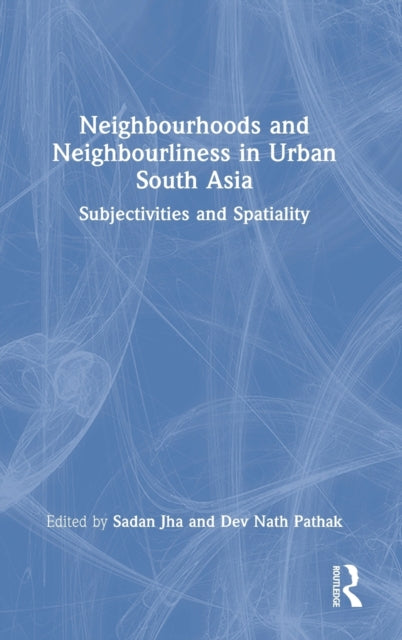 Book cover of: Neighbourhoods and Neighbourliness in Urban South Asia. By: Sadan Jha