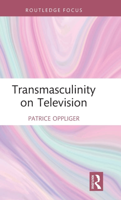 Book cover of: Transmasculinity on Television. By: Patrice A. Oppliger