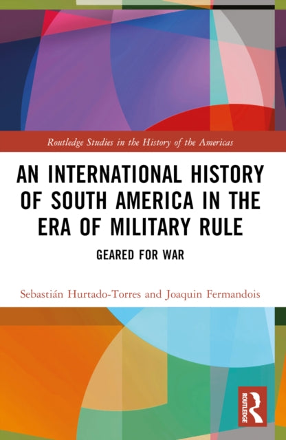 Book cover of: International History of South America in the Era of Military Rule. By: Sebastián Hurtado-Torres