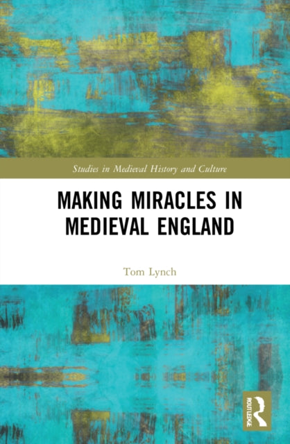 Book cover of: Making Miracles in Medieval England. By: Tom Lynch