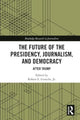 Book cover of: Future of the Presidency, Journalism, and Democracy. By: Robert E. Gutsche
