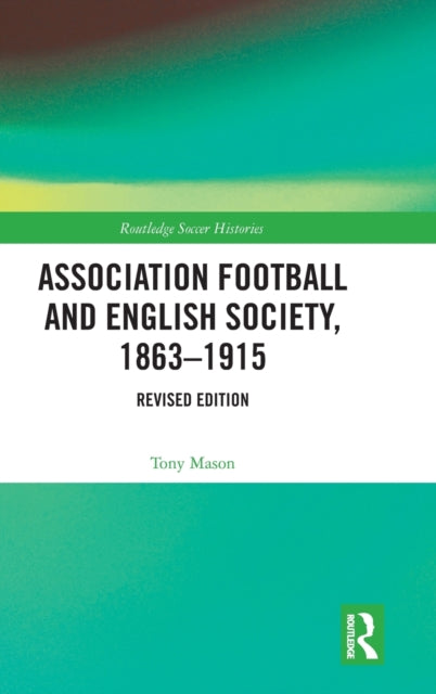 Book cover of: Association Football and English Society, 1863-1915 (revised edition). By: Tony Mason