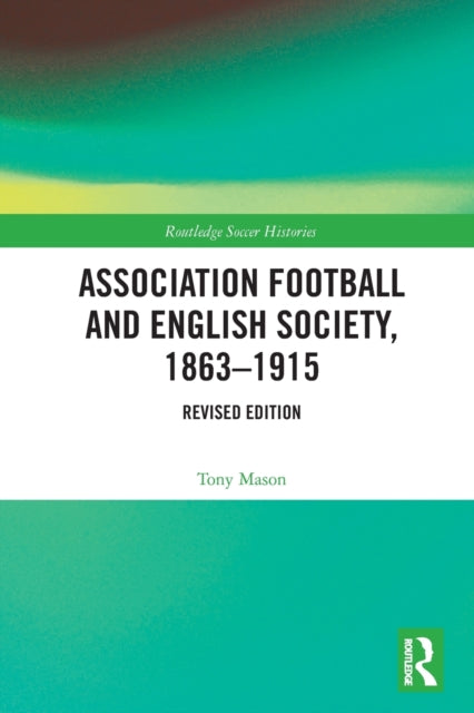Book cover of: Association Football and English Society, 1863-1915 (revised edition). By: Tony Mason