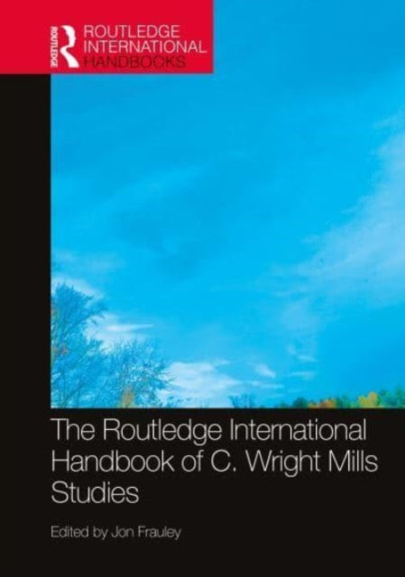 Book cover of: Routledge International Handbook of C. Wright Mills Studies. By: Jon Frauley