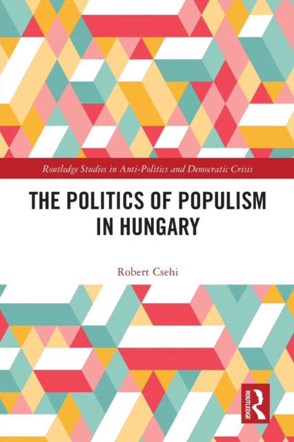 Book cover of: Politics of Populism in Hungary. By: Robert Csehi