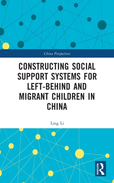 Book cover of: Constructing Social Support Systems for Left-behind and Migrant Children in China. By: Li, Ling