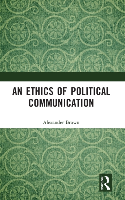 Book cover of: Ethics of Political Communication. By: Alexander Brown