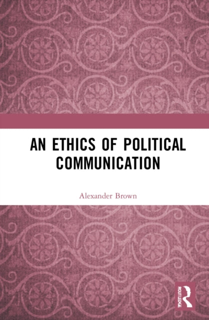 Book cover of: Ethics of Political Communication