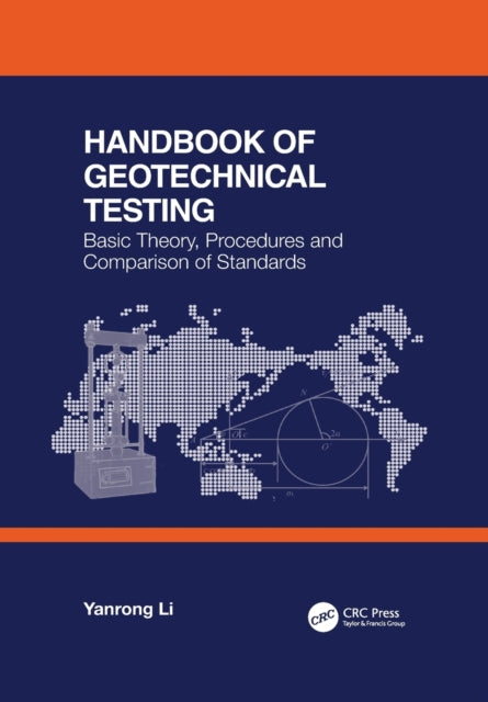 Book cover of: Handbook of Geotechnical Testing: Basic Theory, Procedures and Comparison of Standards. By: Yanrong Li