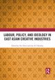 Book cover of: Labour, Policy, and Ideology in East Asian Creative Industries. By: Teri Silvio