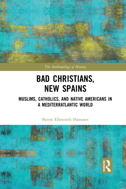 Book cover of: Bad Christians, New Spains. By: Byron Ellsworth Hamann