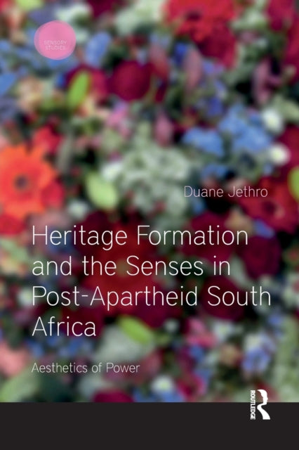 Book cover of: Heritage Formation and the Senses in Post-Apartheid South Africa. By: Duane Jethro