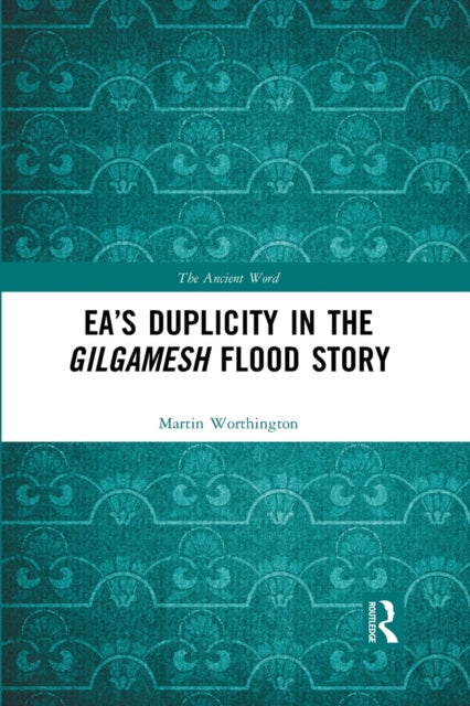 Book cover of: Ea’s Duplicity in the Gilgamesh Flood Story. By: Martin Worthington