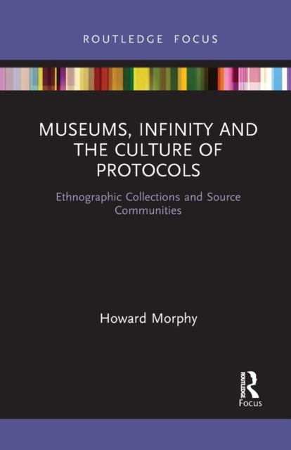 Book cover of: Museums, Infinity and the Culture of Protocols. By: Howard Morphy