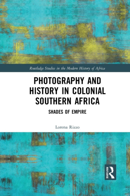 Book cover of: Photography and History in Colonial Southern Africa. By: Lorena Rizzo