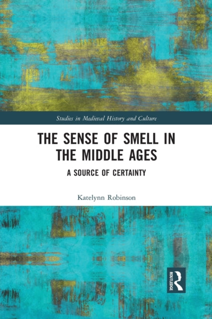 Book cover of: Sense of Smell in the Middle Ages. By: Katelynn Robinson