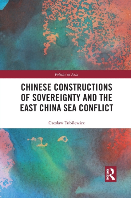 Book cover of: Chinese Constructions of Sovereignty and the East China Sea Conflict. By: Czeslaw Tubilewicz