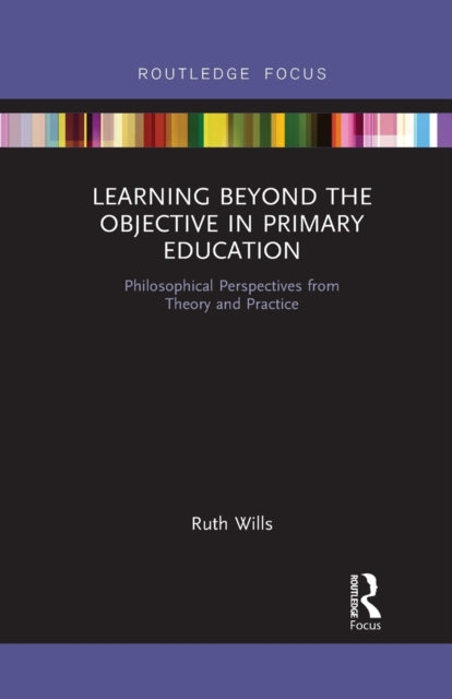 Book cover of: Learning Beyond the Objective in Primary Education. By: Ruth Wills