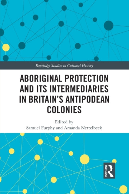 Book cover of: Aboriginal Protection and Its Intermediaries in Britain’s Antipodean Colonies. By: Samuel Furphy
