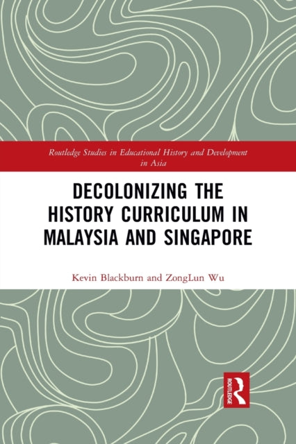 Book cover of: Decolonizing the History Curriculum in Malaysia and Singapore. By: Kevin Blackburn