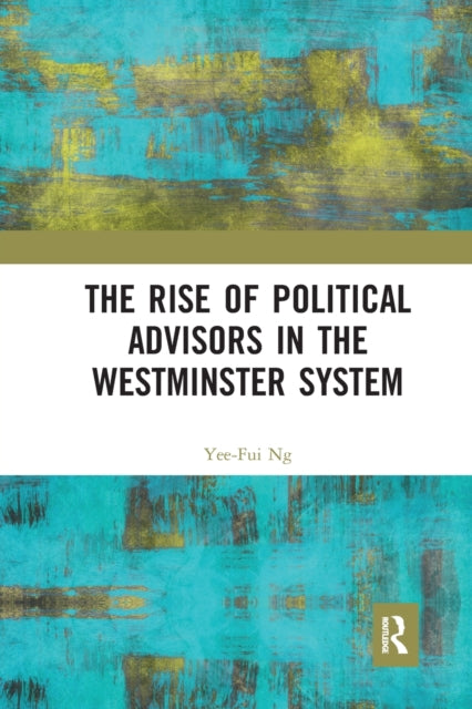 Book cover of: Rise of Political Advisors in the Westminster System. By: Yee-Fui Ng