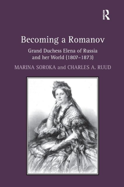 Book cover of: Becoming a Romanov. Grand Duchess Elena of Russia and her World (1807–1873). By: Marina Soroka
