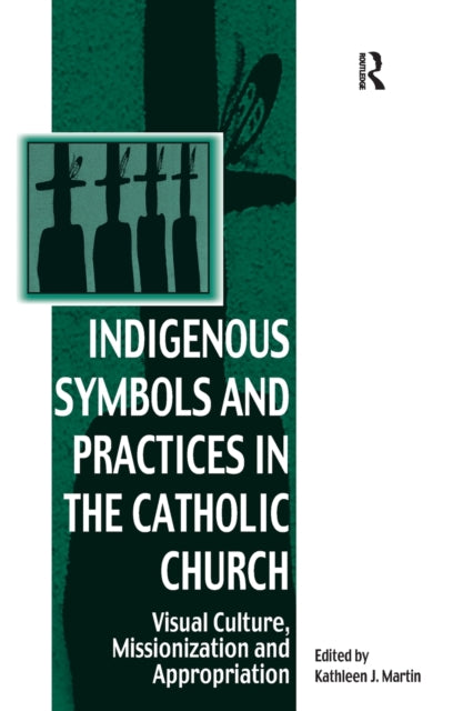 Book cover of: Indigenous Symbols and Practices in the Catholic Church. By: Kathleen J. Martin