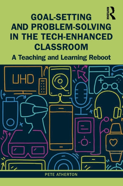 Book cover of: Goal-Setting and Problem-Solving in the Tech-Enhanced Classroom. By: Pete Atherton