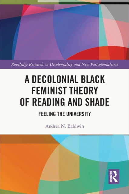 Book cover of: Decolonial Black Feminist Theory of Reading and Shade. By: Andrea N. Baldwin