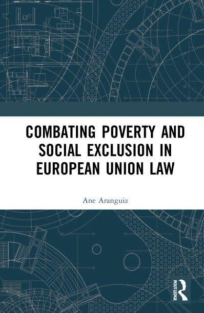 Book cover of: Combating Poverty and Social Exclusion in European Union Law. By: Ane Aranguiz