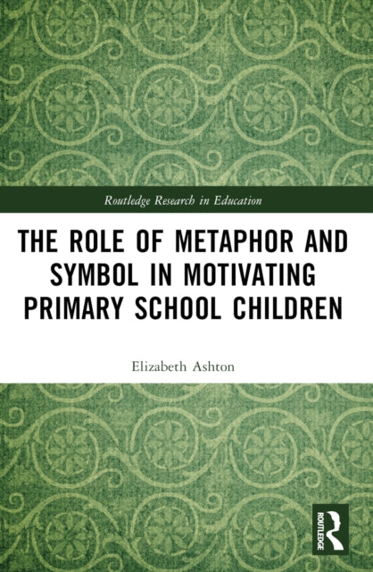 Book cover of: Role of Metaphor and Symbol in Motivating Primary School Children. By: Elizabeth Ashton