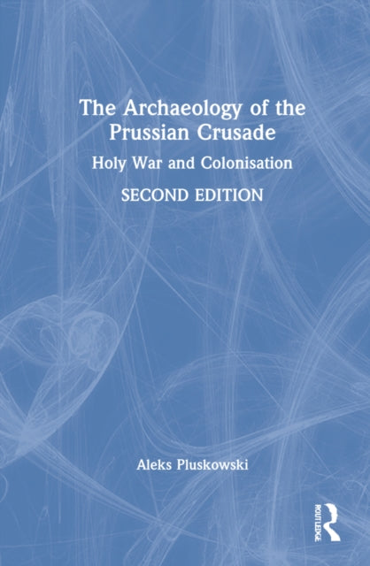 Book cover of: Archaeology of the Prussian Crusade. By: Aleksander Pluskowski