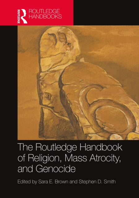 Book cover of: Routledge Handbook of Religion, Mass Atrocity, and Genocide. By: Sara E. Brown