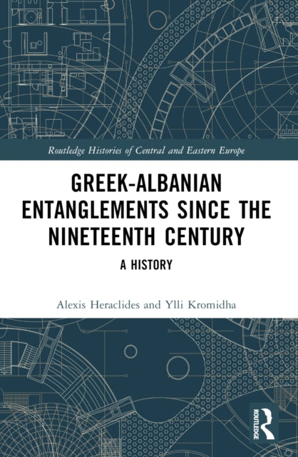 Book cover of: Greek-Albanian Entanglements since the Nineteenth Century. By: Alexis Heraclides