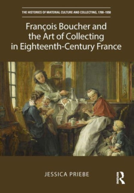 Book cover of: Francois Boucher and the Art of Collecting in Eighteenth-Century France. By: Jessica Priebe