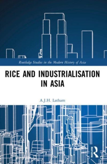 Book cover of: Rice and Industrialisation in Asia. By: A. J. H. Latham